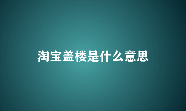 淘宝盖楼是什么意思