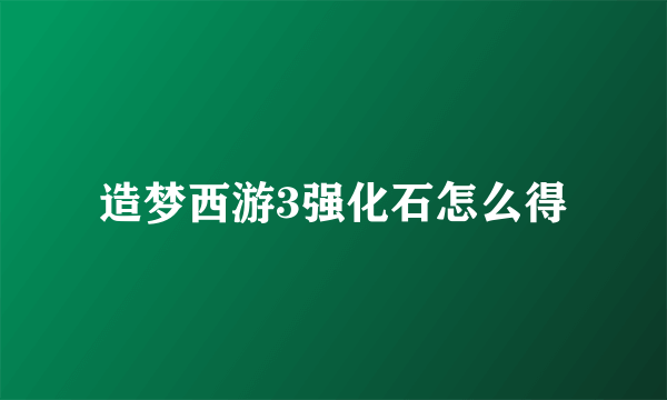 造梦西游3强化石怎么得