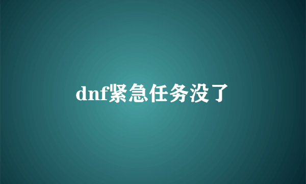 dnf紧急任务没了