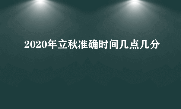 2020年立秋准确时间几点几分