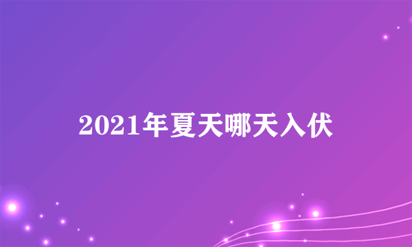 2021年夏天哪天入伏