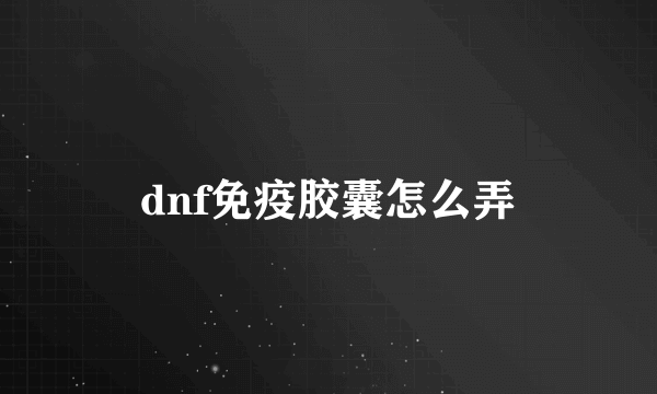 dnf免疫胶囊怎么弄