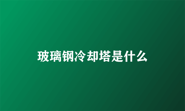 玻璃钢冷却塔是什么