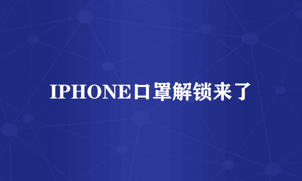 IPHONE口罩解锁来了