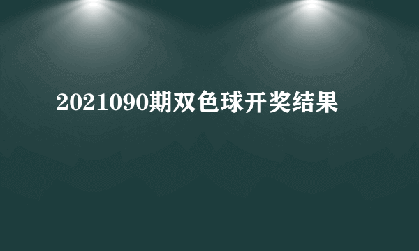 2021090期双色球开奖结果