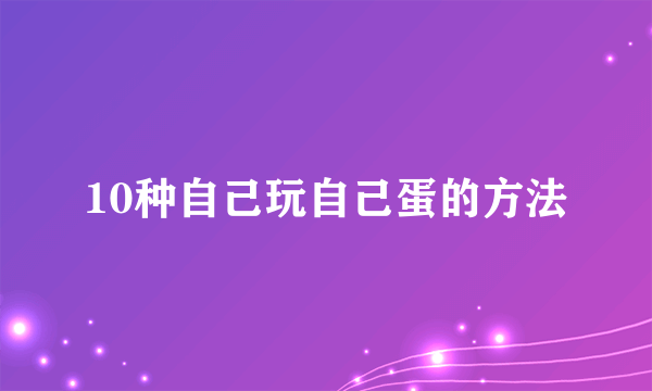 10种自己玩自己蛋的方法