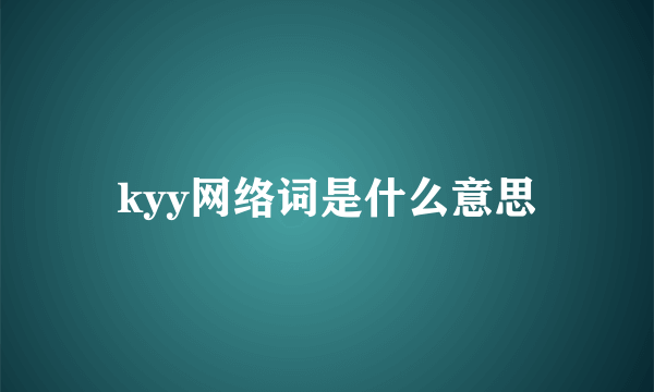 kyy网络词是什么意思