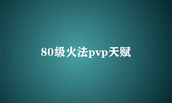 80级火法pvp天赋