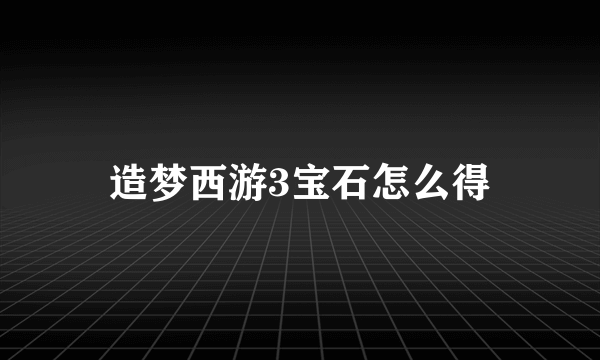 造梦西游3宝石怎么得