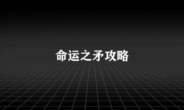 命运之矛攻略