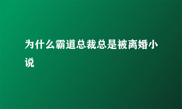 为什么霸道总裁总是被离婚小说