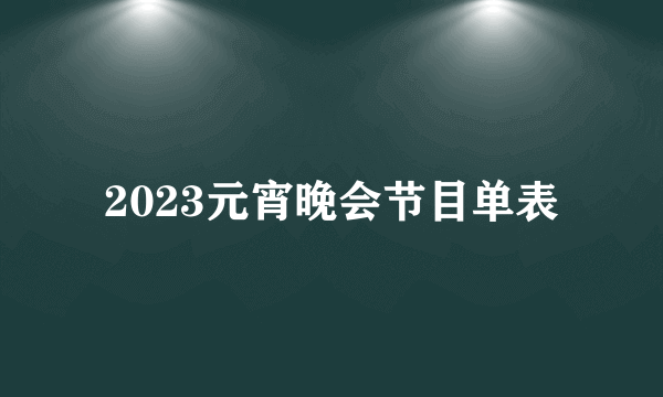 2023元宵晚会节目单表