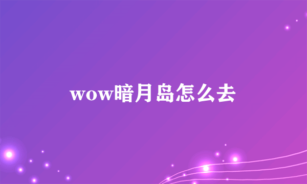 wow暗月岛怎么去