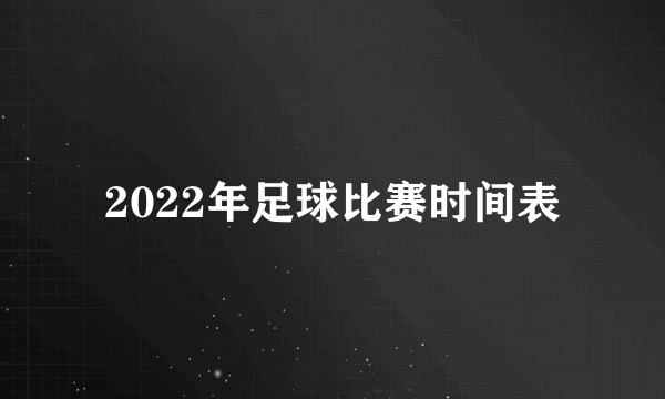 2022年足球比赛时间表