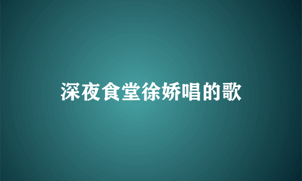 深夜食堂徐娇唱的歌