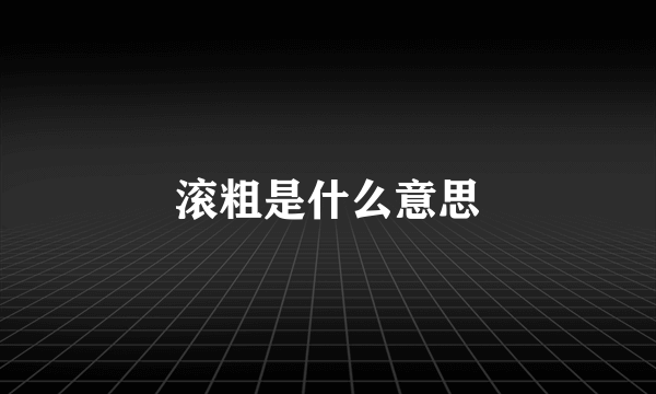 滚粗是什么意思