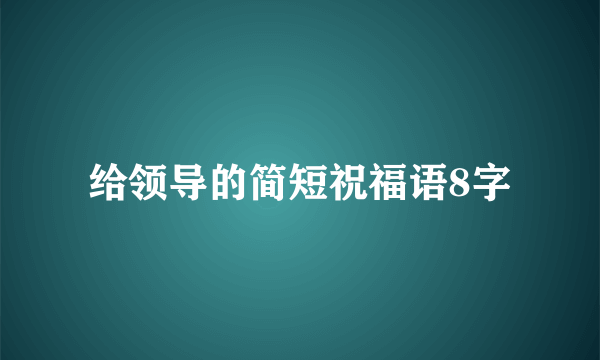 给领导的简短祝福语8字