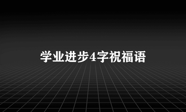 学业进步4字祝福语