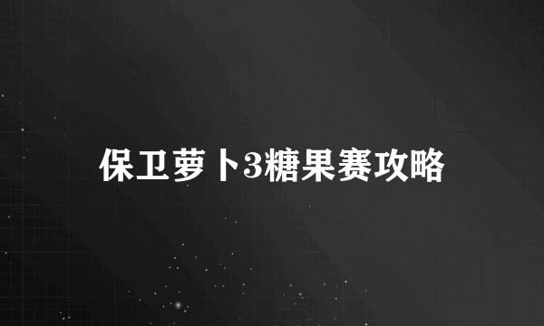 保卫萝卜3糖果赛攻略