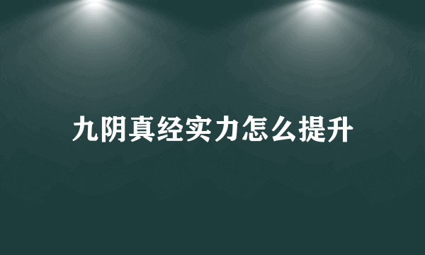 九阴真经实力怎么提升