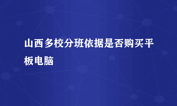 山西多校分班依据是否购买平板电脑