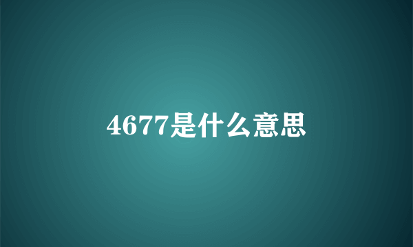 4677是什么意思