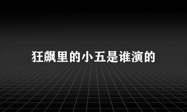 狂飙里的小五是谁演的