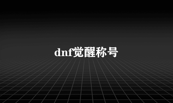 dnf觉醒称号