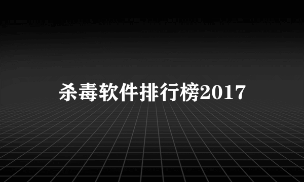 杀毒软件排行榜2017