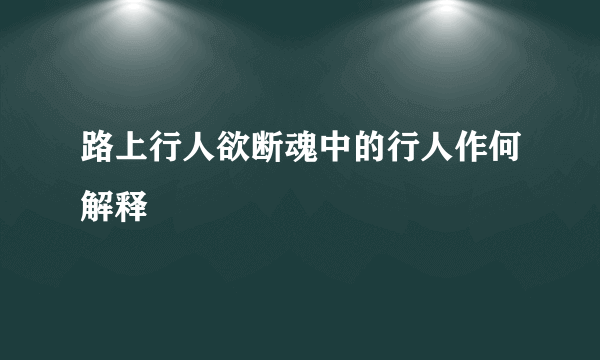 路上行人欲断魂中的行人作何解释