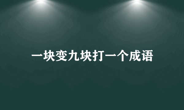 一块变九块打一个成语