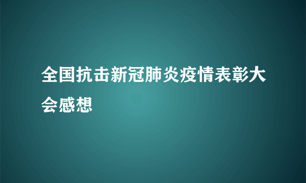 全国抗击新冠肺炎疫情表彰大会感想