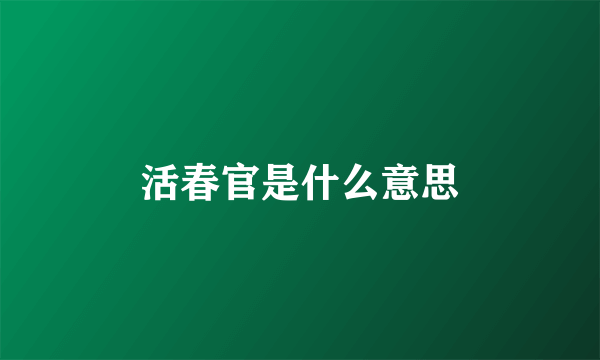 活春官是什么意思