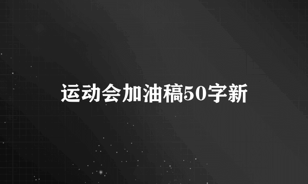 运动会加油稿50字新