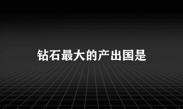 钻石最大的产出国是