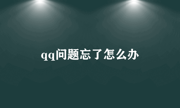 qq问题忘了怎么办