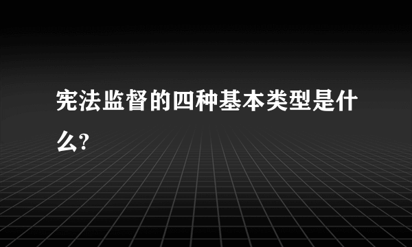 宪法监督的四种基本类型是什么?