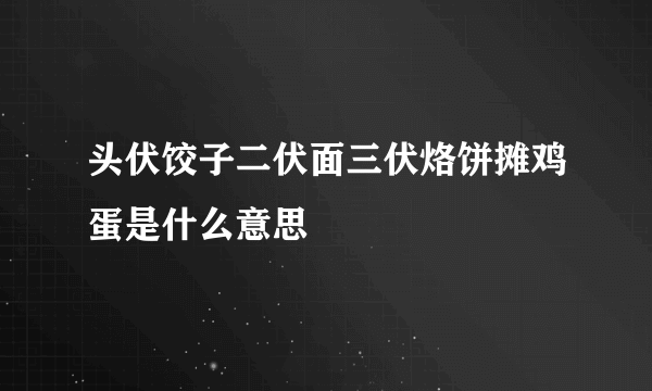 头伏饺子二伏面三伏烙饼摊鸡蛋是什么意思