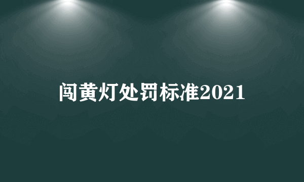 闯黄灯处罚标准2021