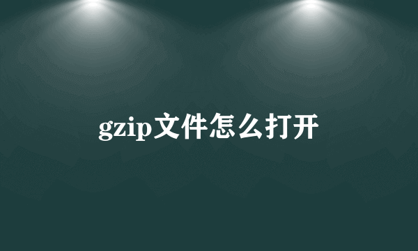 gzip文件怎么打开