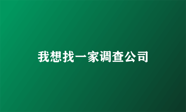 我想找一家调查公司