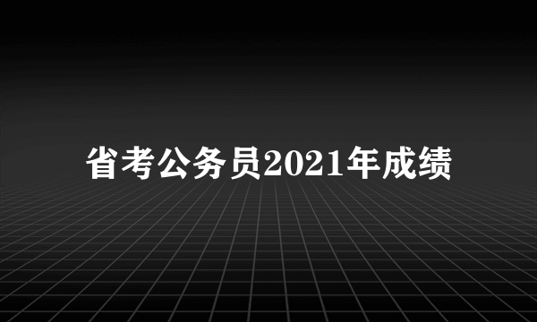 省考公务员2021年成绩