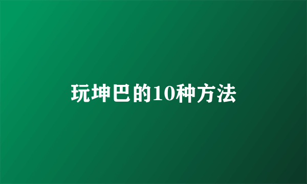 玩坤巴的10种方法