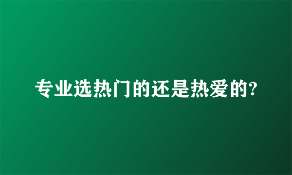 专业选热门的还是热爱的?