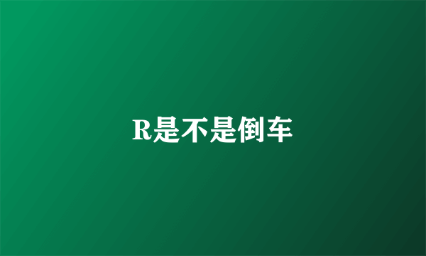 R是不是倒车