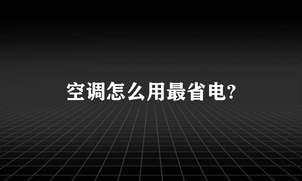 空调怎么用最省电?