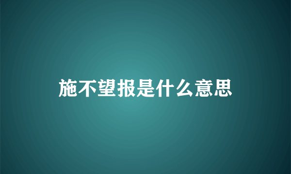 施不望报是什么意思