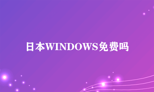 日本WINDOWS免费吗