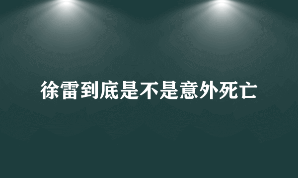 徐雷到底是不是意外死亡