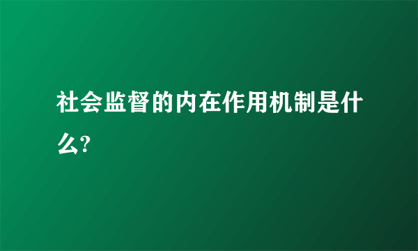 社会监督的内在作用机制是什么?